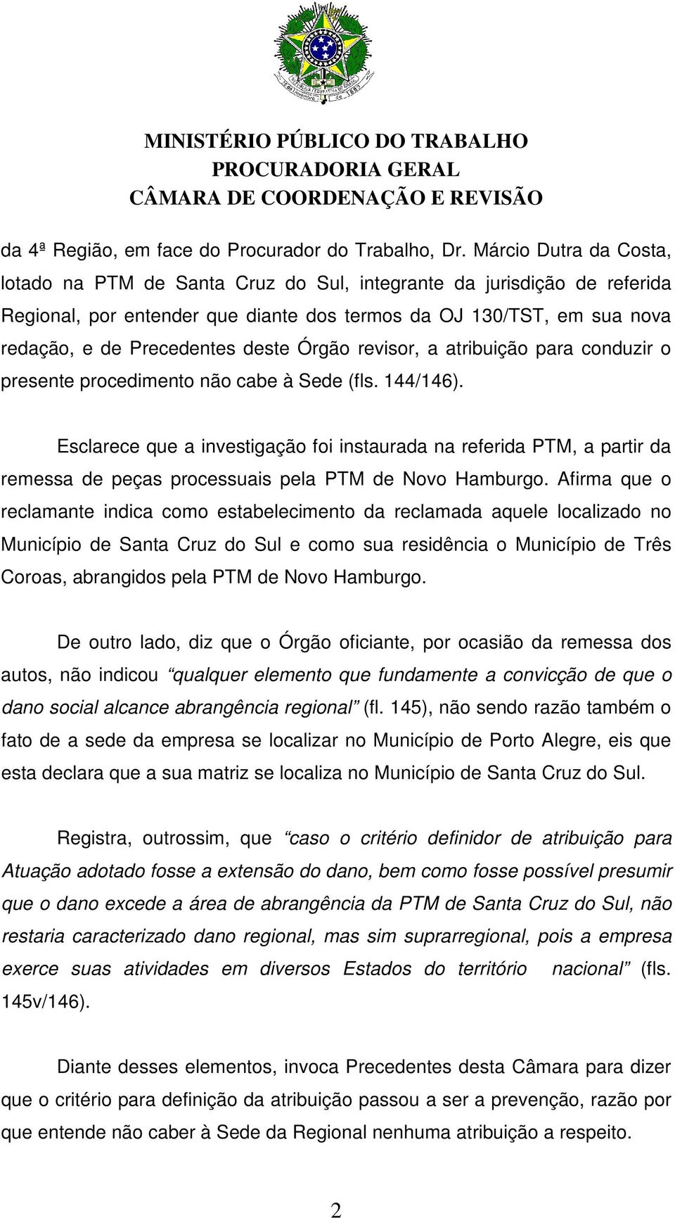 Órgão revisor, a atribuição para conduzir o presente procedimento não cabe à Sede (fls. 144/146).