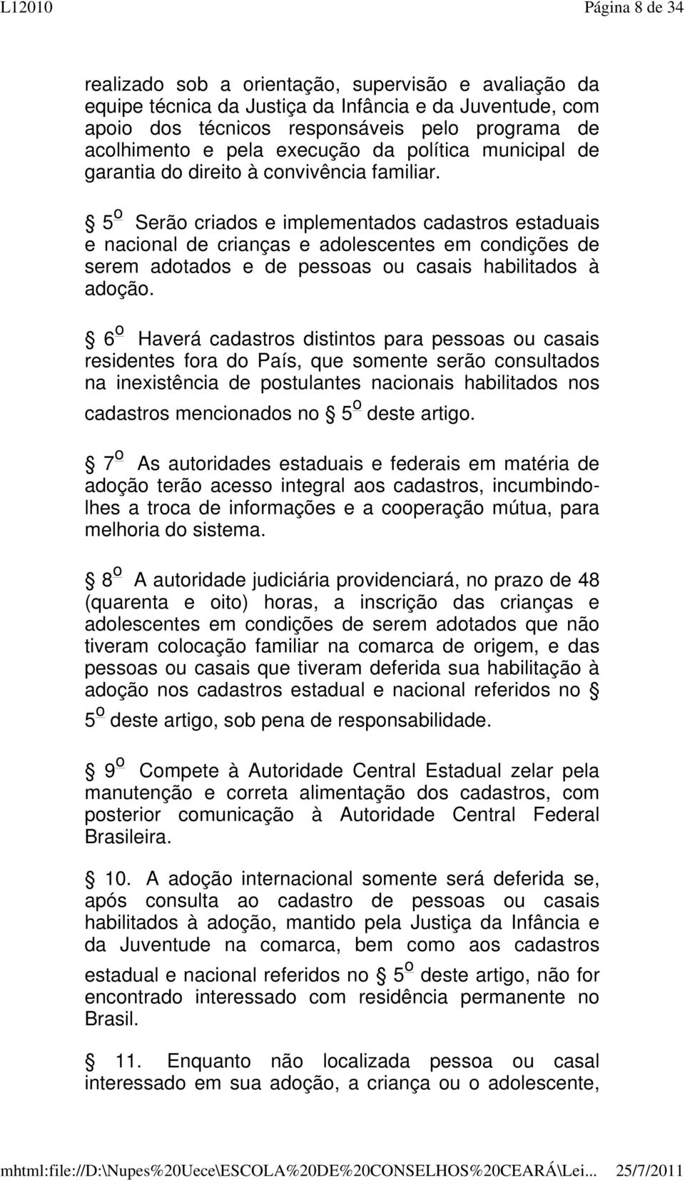 5 o Serão criados e implementados cadastros estaduais e nacional de crianças e adolescentes em condições de serem adotados e de pessoas ou casais habilitados à adoção.