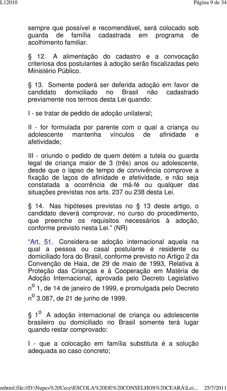 Somente poderá ser deferida adoção em favor de candidato domiciliado no Brasil não cadastrado previamente nos termos desta Lei quando: I - se tratar de pedido de adoção unilateral; II - for formulada