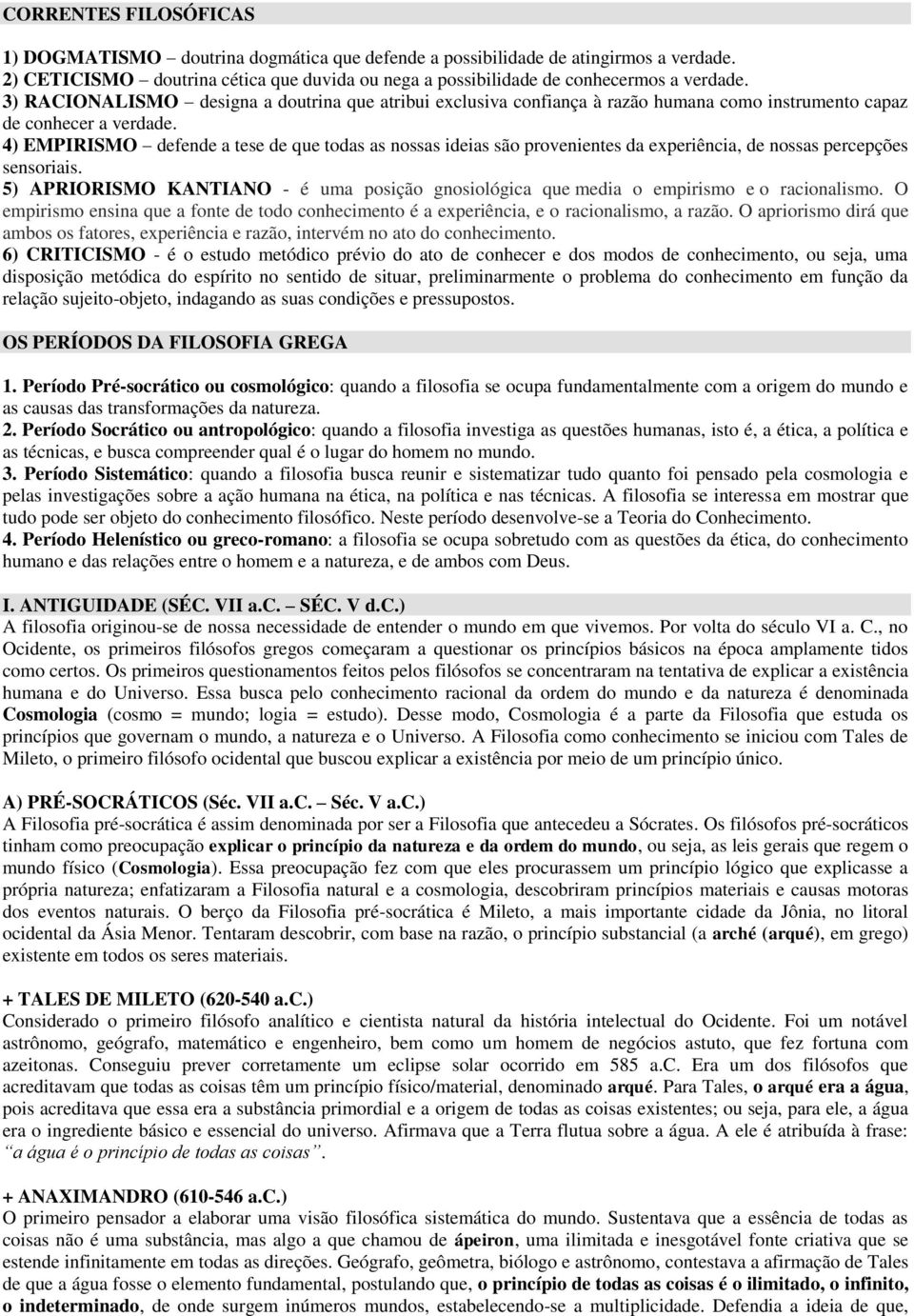 4) EMPIRISMO defende a tese de que todas as nossas ideias são provenientes da experiência, de nossas percepções sensoriais.