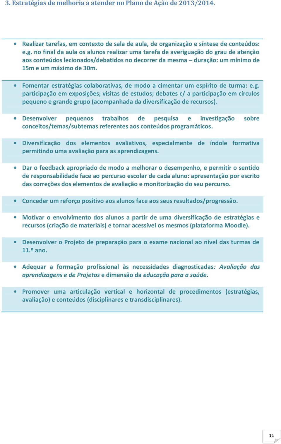 Desenvolver pequenos trabalhos de pesquisa e investigação sobre conceitos/temas/subtemas referentes aos conteúdos programáticos.