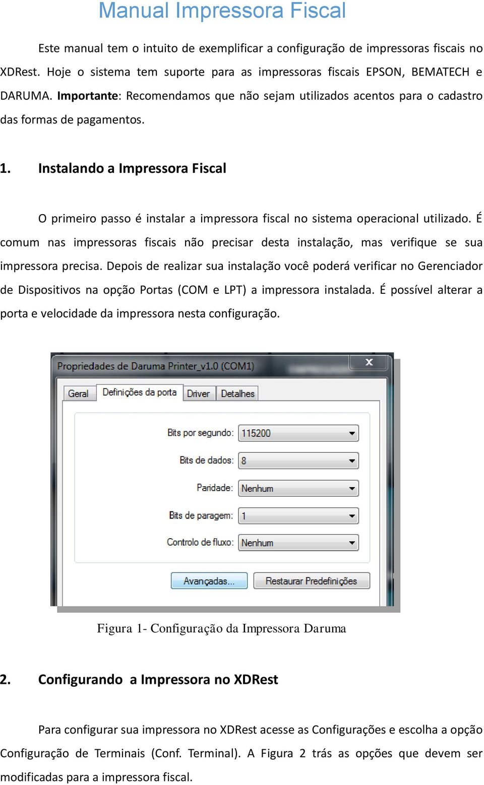 Instalando a Impressora Fiscal O primeiro passo é instalar a impressora fiscal no sistema operacional utilizado.