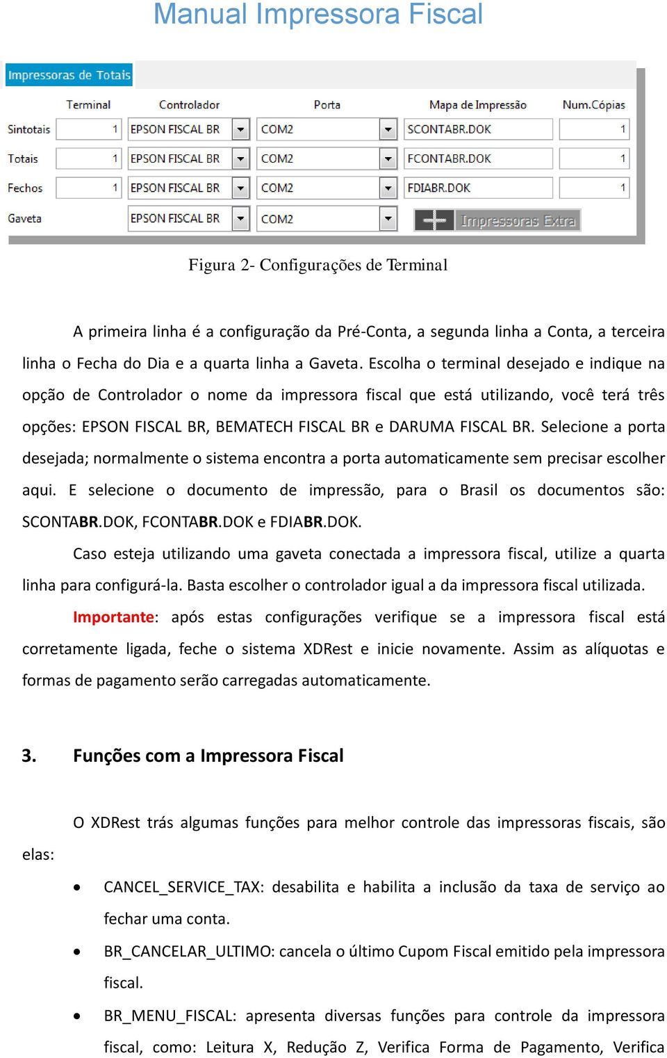 Selecione a porta desejada; normalmente o sistema encontra a porta automaticamente sem precisar escolher aqui. E selecione o documento de impressão, para o Brasil os documentos são: SCONTABR.