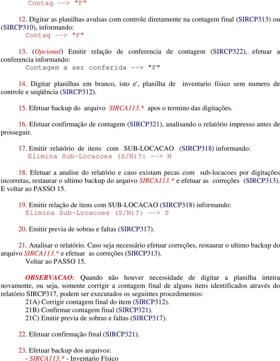 Digitar planilhas em branco, isto e', planilha de inventario físico sem numero de controle e seqüência (SIRCP312). 15. Efetuar backup do arquivo SIRCA113.* apos o termino das digitações. 16.