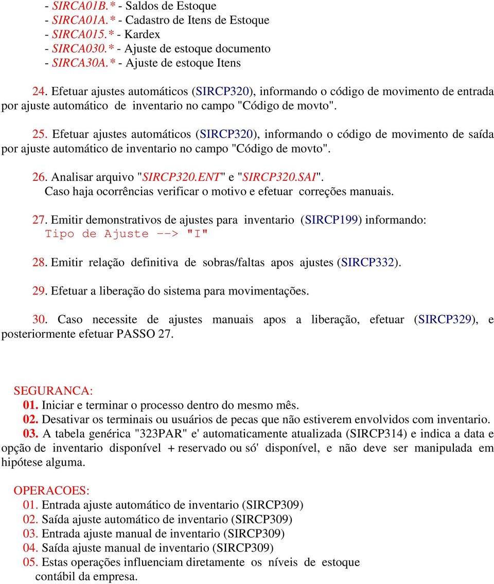 Efetuar ajustes automáticos (SIRCP320), informando o código de movimento de saída por ajuste automático de inventario no campo "Código de movto". 26. Analisar arquivo "SIRCP320.ENT" e "SIRCP320.SAI".