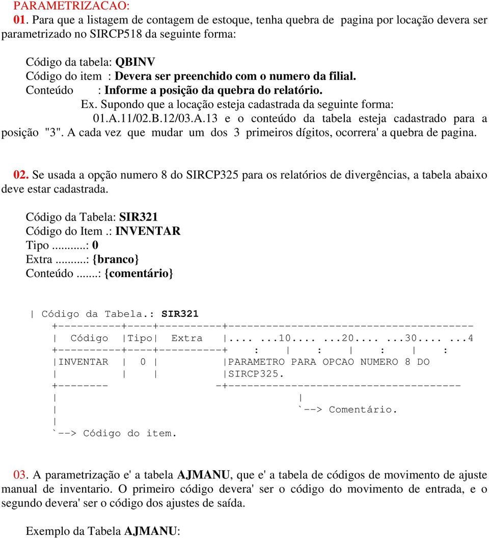 com o numero da filial. Conteúdo : Informe a posição da quebra do relatório. Ex. Supondo que a locação esteja cadastrada da seguinte forma: 01.A.