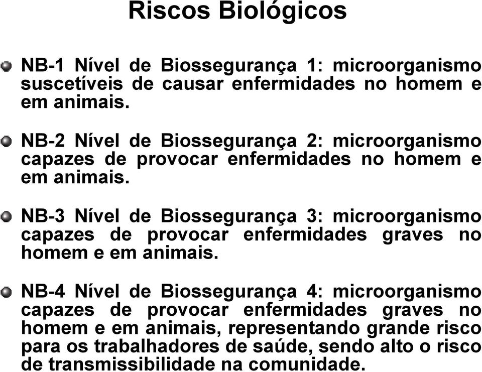 NB-3 Nível de Biossegurança 3: microorganismo capazes de provocar enfermidades graves no homem e em animais.