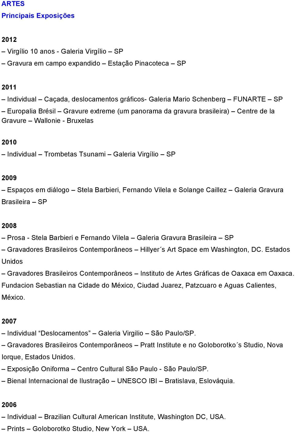 Stela Barbieri, Fernando Vilela e Solange Caillez Galeria Gravura Brasileira SP 2008 Prosa - Stela Barbieri e Fernando Vilela Galeria Gravura Brasileira SP Gravadores Brasileiros Contemporâneos