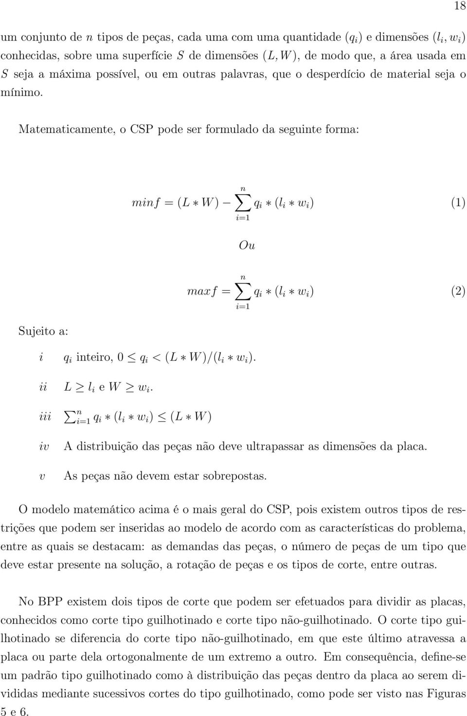 Matematicamente, o CSP pode ser formulado da seguinte forma: minf = (L W ) n q i (l i w i ) (1) i=1 Ou maxf = n q i (l i w i ) (2) i=1 Sujeito a: i q i inteiro, 0 q i < (L W )/(l i w i ).