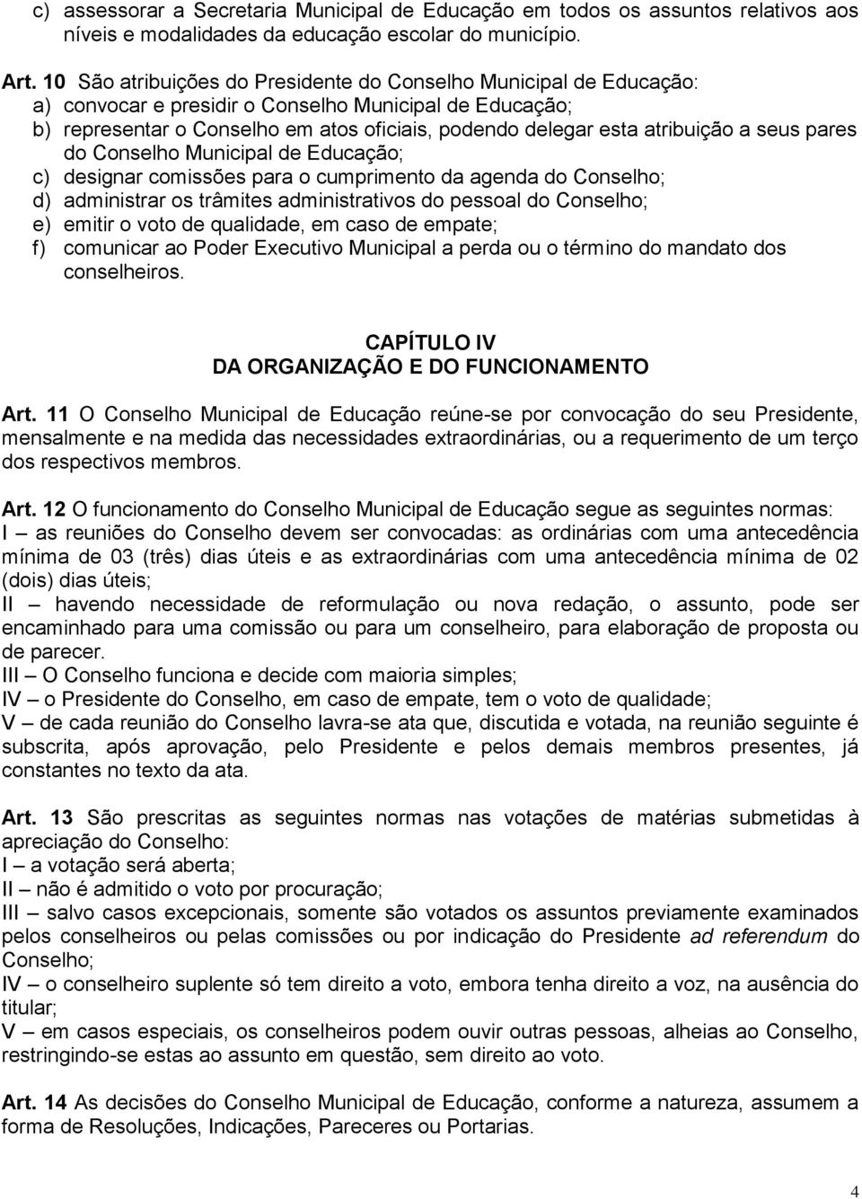 atribuição a seus pares do Conselho Municipal de Educação; c) designar comissões para o cumprimento da agenda do Conselho; d) administrar os trâmites administrativos do pessoal do Conselho; e) emitir