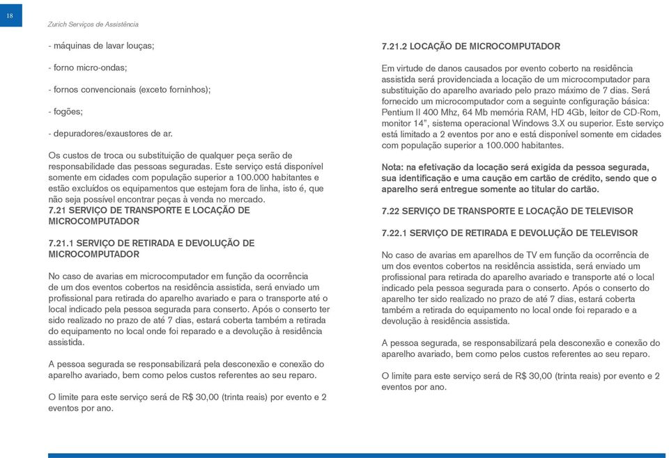 000 habitantes e estão excluídos os equipamentos que estejam fora de linha, isto é, que não seja possível encontrar peças à venda no mercado. 7.21 SERVIÇO DE TRANSPORTE E LOCAÇÃO DE MICROCOMPUTADOR 7.