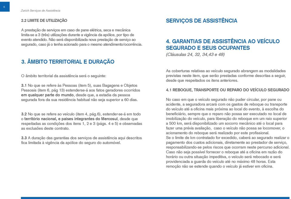 ÂMBITO TERRITORIAL E DURAÇÃO O âmbito territorial da assistência será o seguinte: 3.