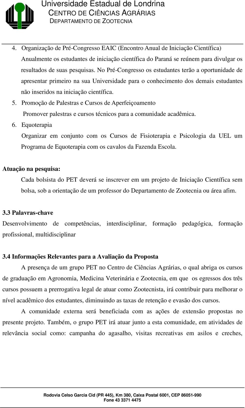 Promoção de Palestras e Cursos de Aperfeiçoamento Promover palestras e cursos técnicos para a comunidade acadêmica. 6.