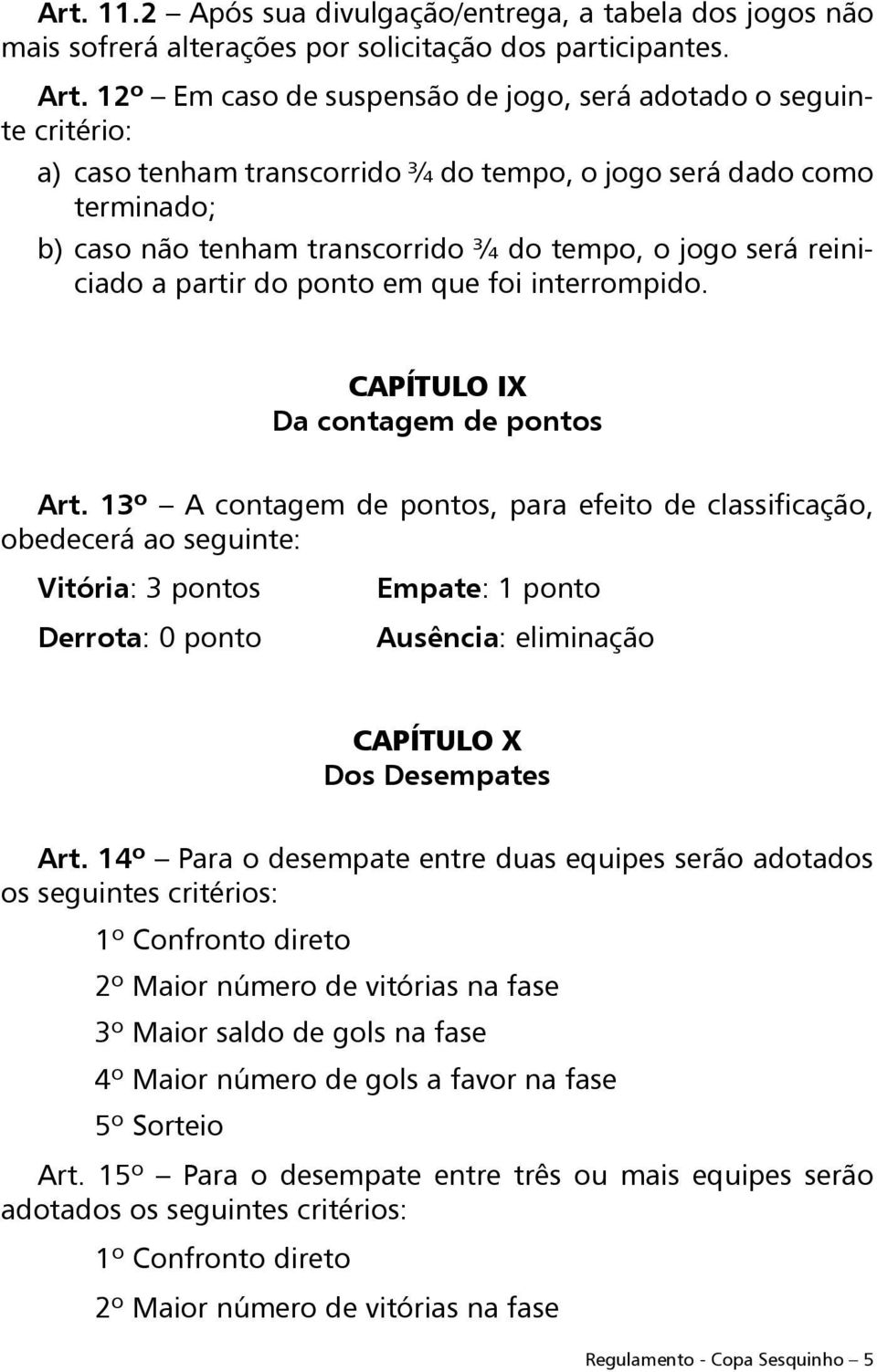 reiniciado a partir do ponto em que foi interrompido. CAPÍTULO IX Da contagem de pontos Art.