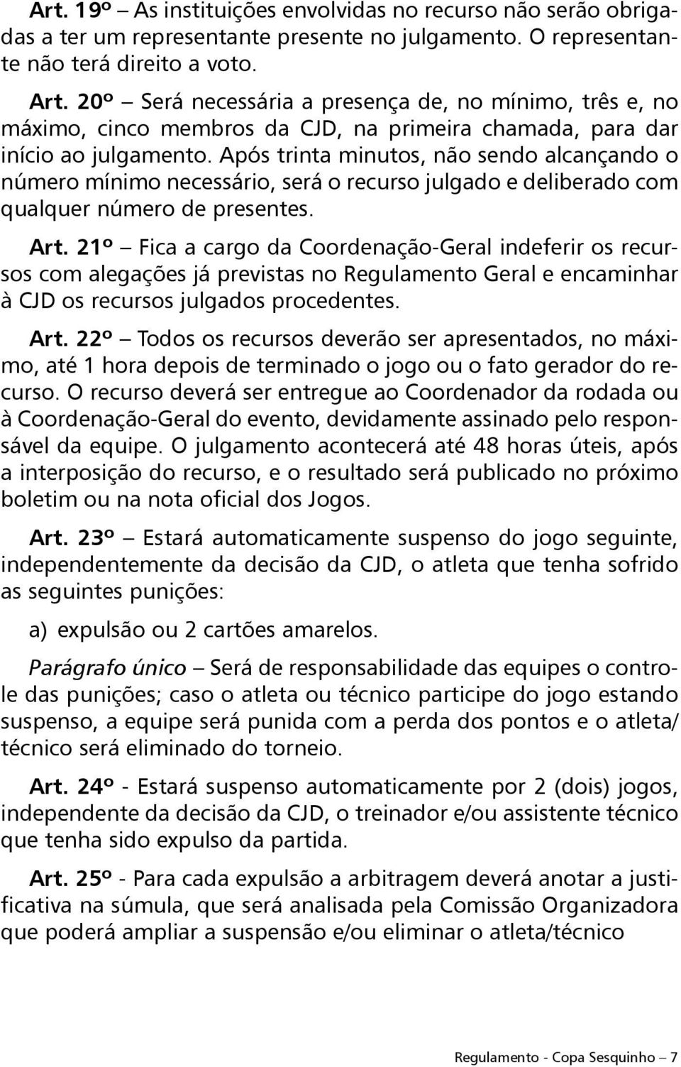 Após trinta minutos, não sendo alcançando o número mínimo necessário, será o recurso julgado e deliberado com qualquer número de presentes. Art.