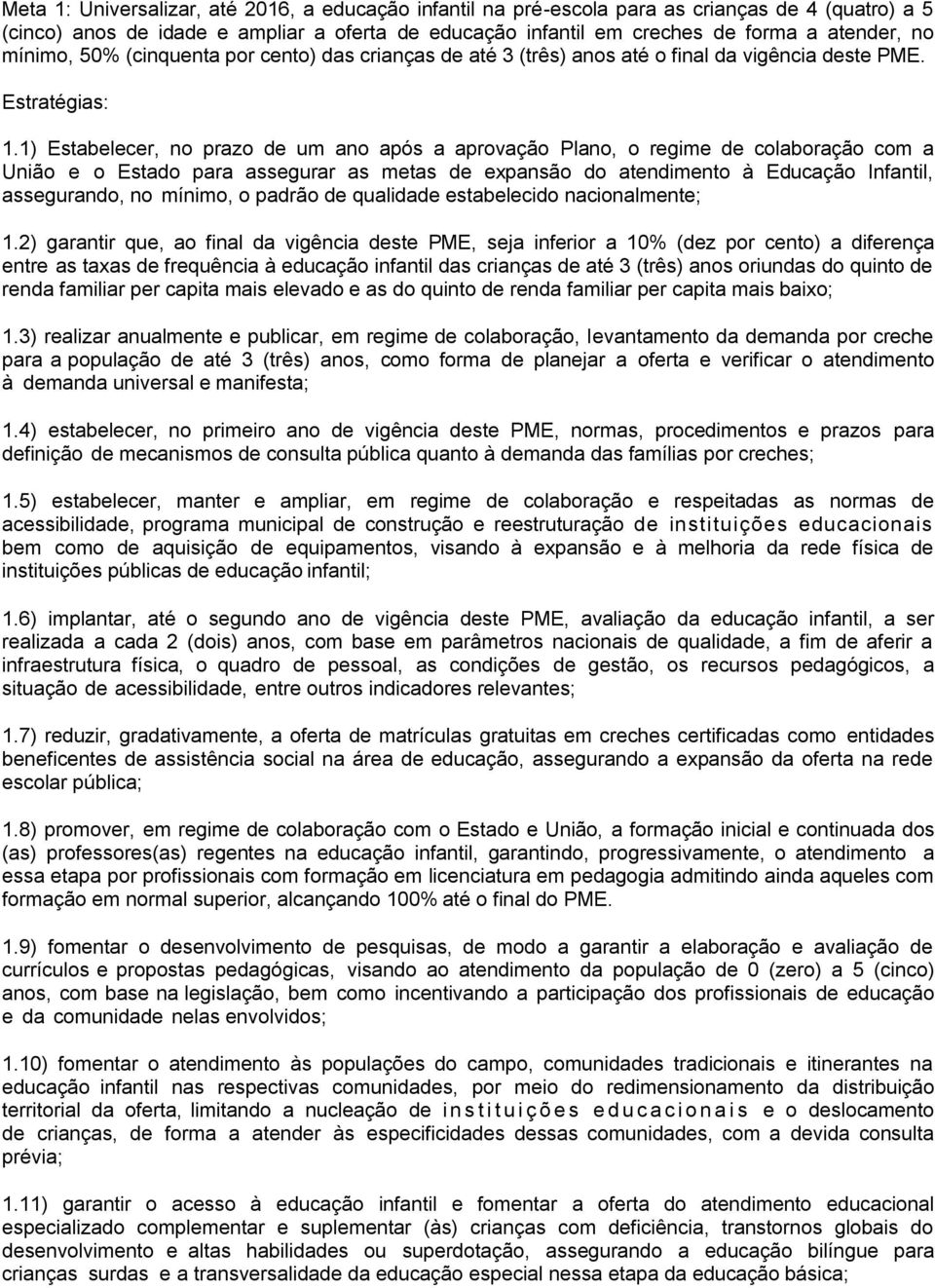 1) Estabelecer, no prazo de um ano após a aprovação Plano, o regime de colaboração com a União e o Estado para assegurar as metas de expansão do atendimento à Educação Infantil, assegurando, no