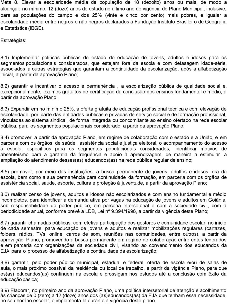 populações do campo e dos 25% (vinte e cinco por cento) mais pobres, e igualar a escolaridade média entre negros e não negros declarados à Fundação Instituto Brasileiro de Geografia e Estatística