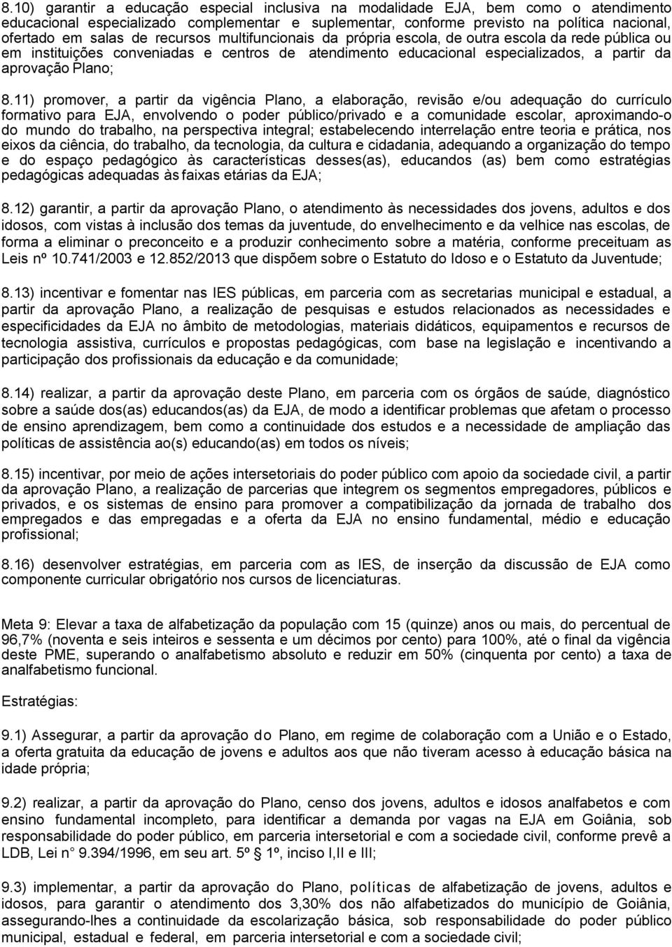 11) promover, a partir da vigência Plano, a elaboração, revisão e/ou adequação do currículo formativo para EJA, envolvendo o poder público/privado e a comunidade escolar, aproximando-o do mundo do