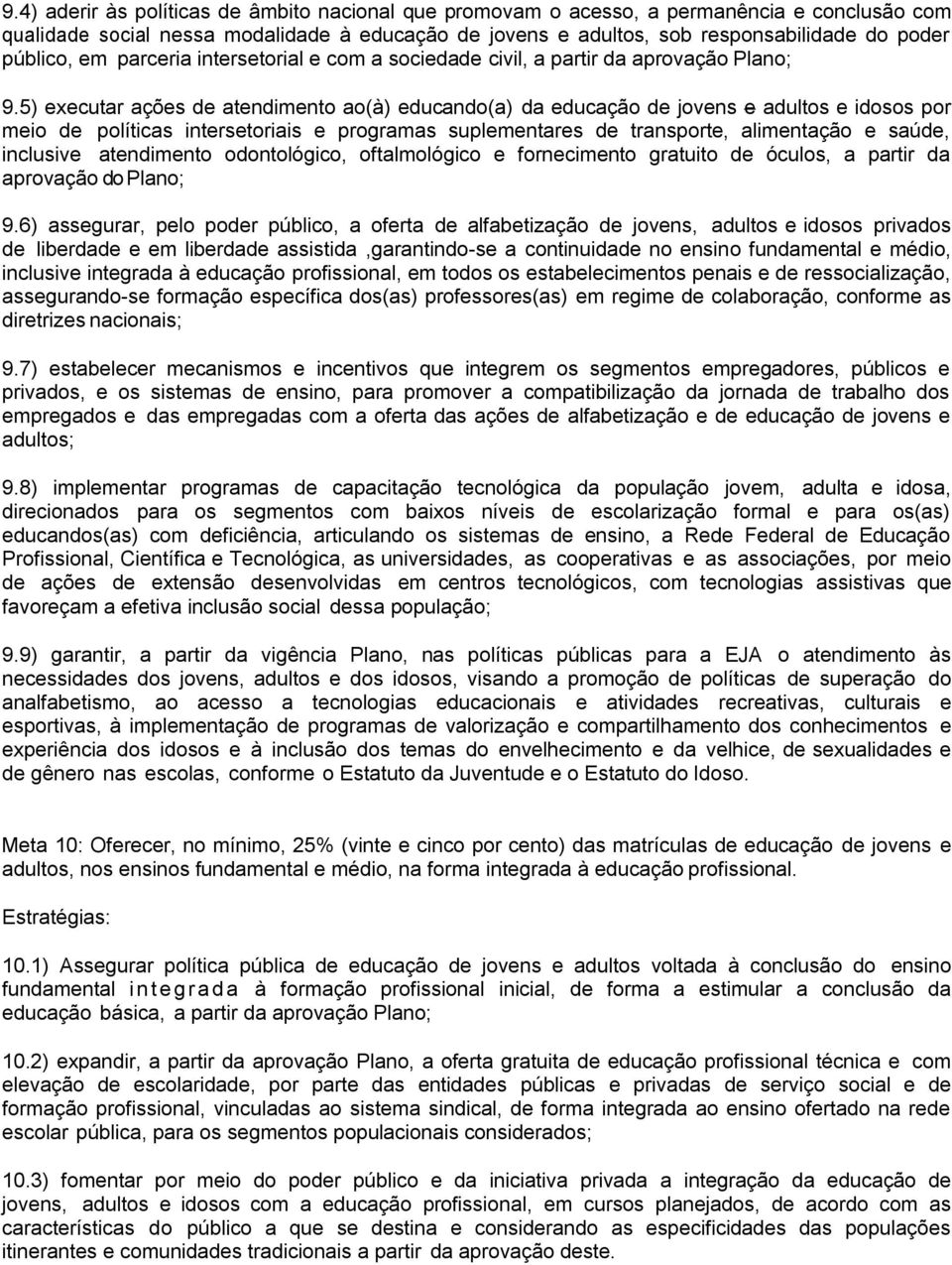 5) executar ações de atendimento ao(à) educando(a) da educação de jovens e adultos e idosos por meio de políticas intersetoriais e programas suplementares de transporte, alimentação e saúde,