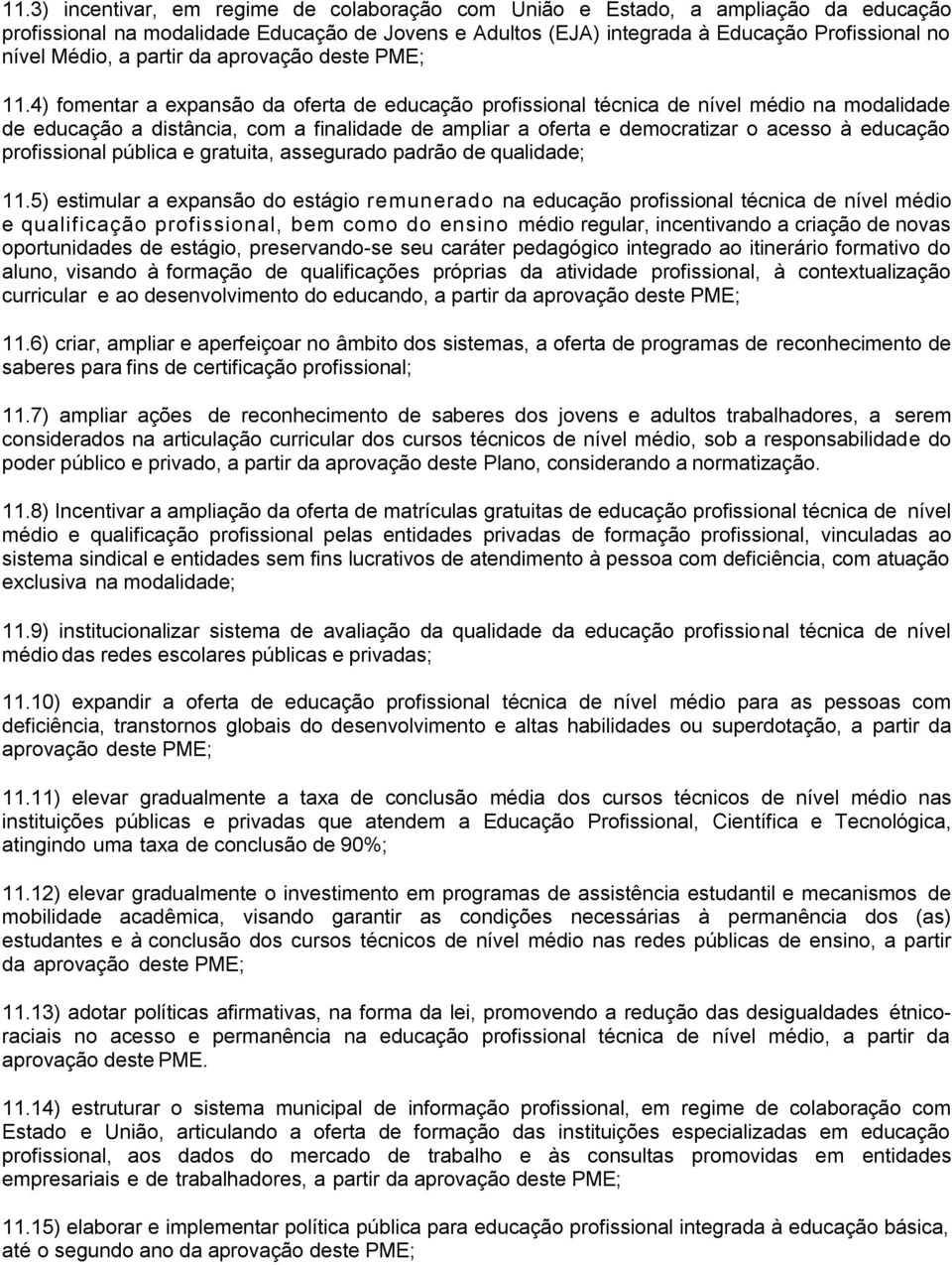 4) fomentar a expansão da oferta de educação profissional técnica de nível médio na modalidade de educação a distância, com a finalidade de ampliar a oferta e democratizar o acesso à educação