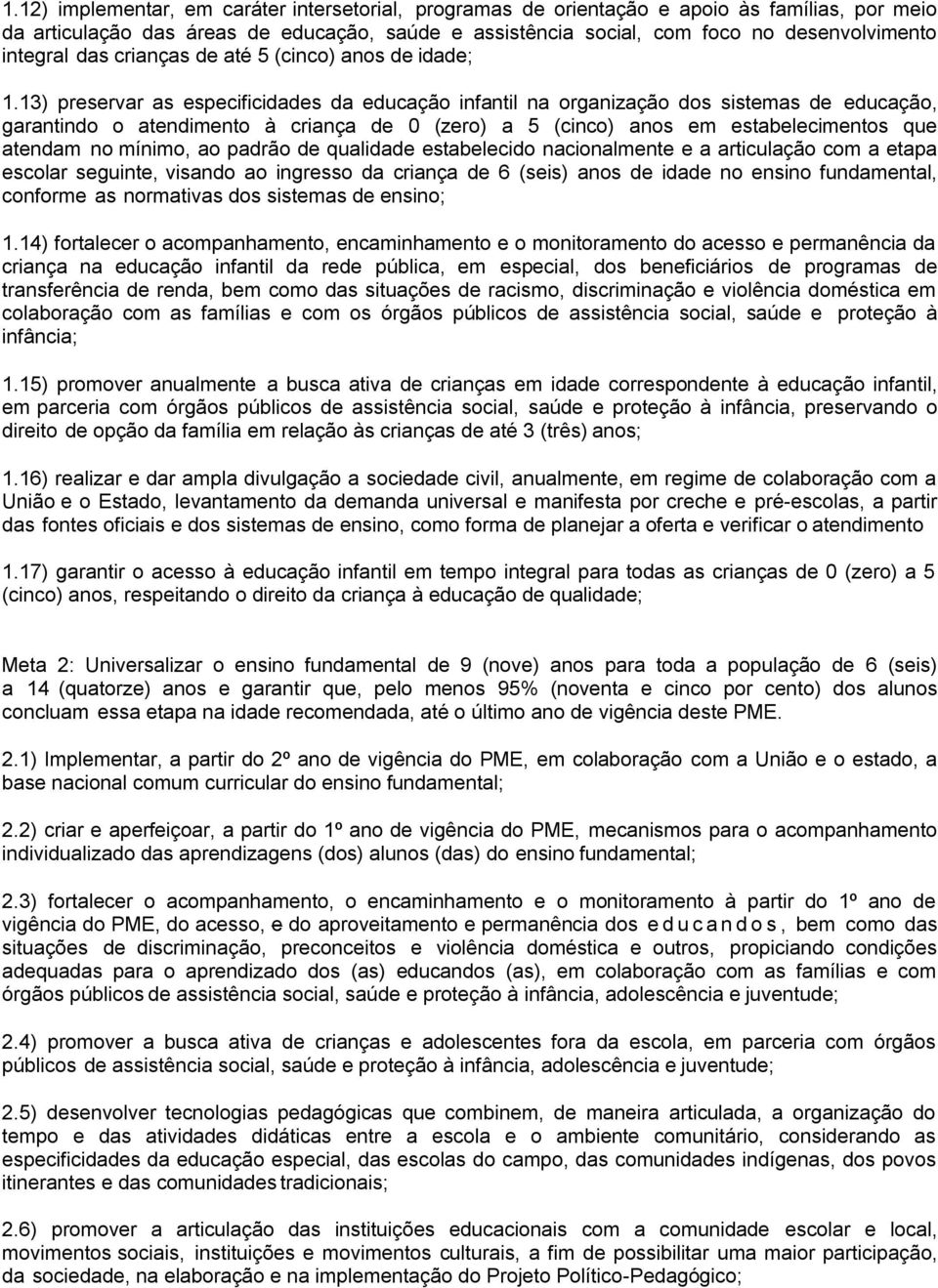 13) preservar as especificidades da educação infantil na organização dos sistemas de educação, garantindo o atendimento à criança de 0 (zero) a 5 (cinco) anos em estabelecimentos que atendam no