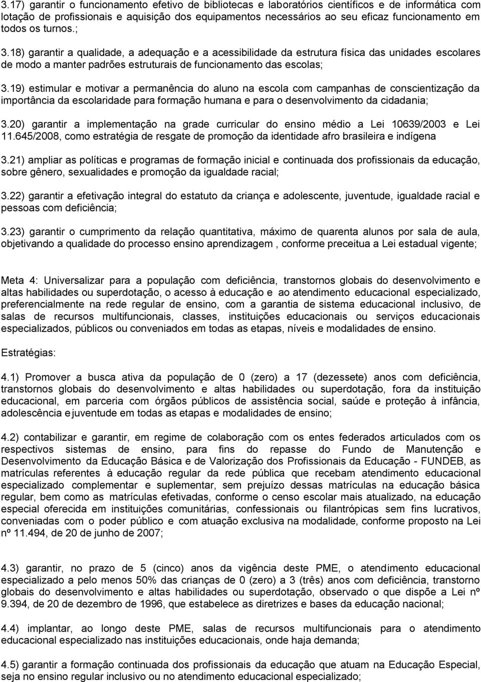 19) estimular e motivar a permanência do aluno na escola com campanhas de conscientização da importância da escolaridade para formação humana e para o desenvolvimento da cidadania; 3.