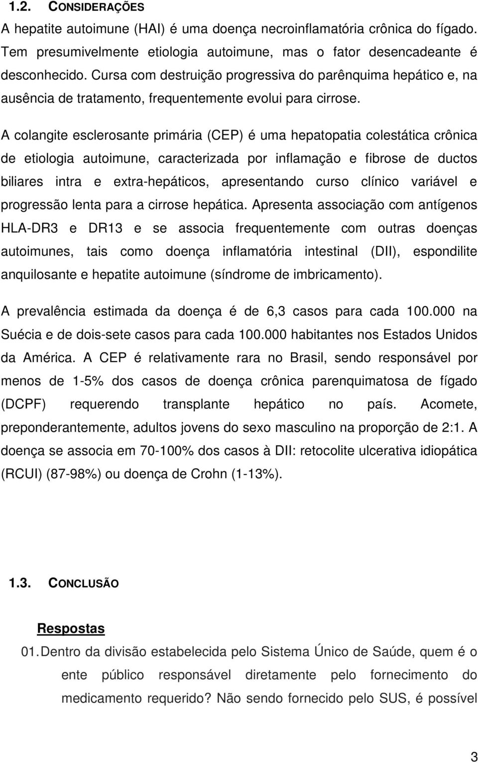 A colangite esclerosante primária (CEP) é uma hepatopatia colestática crônica de etiologia autoimune, caracterizada por inflamação e fibrose de ductos biliares intra e extra-hepáticos, apresentando