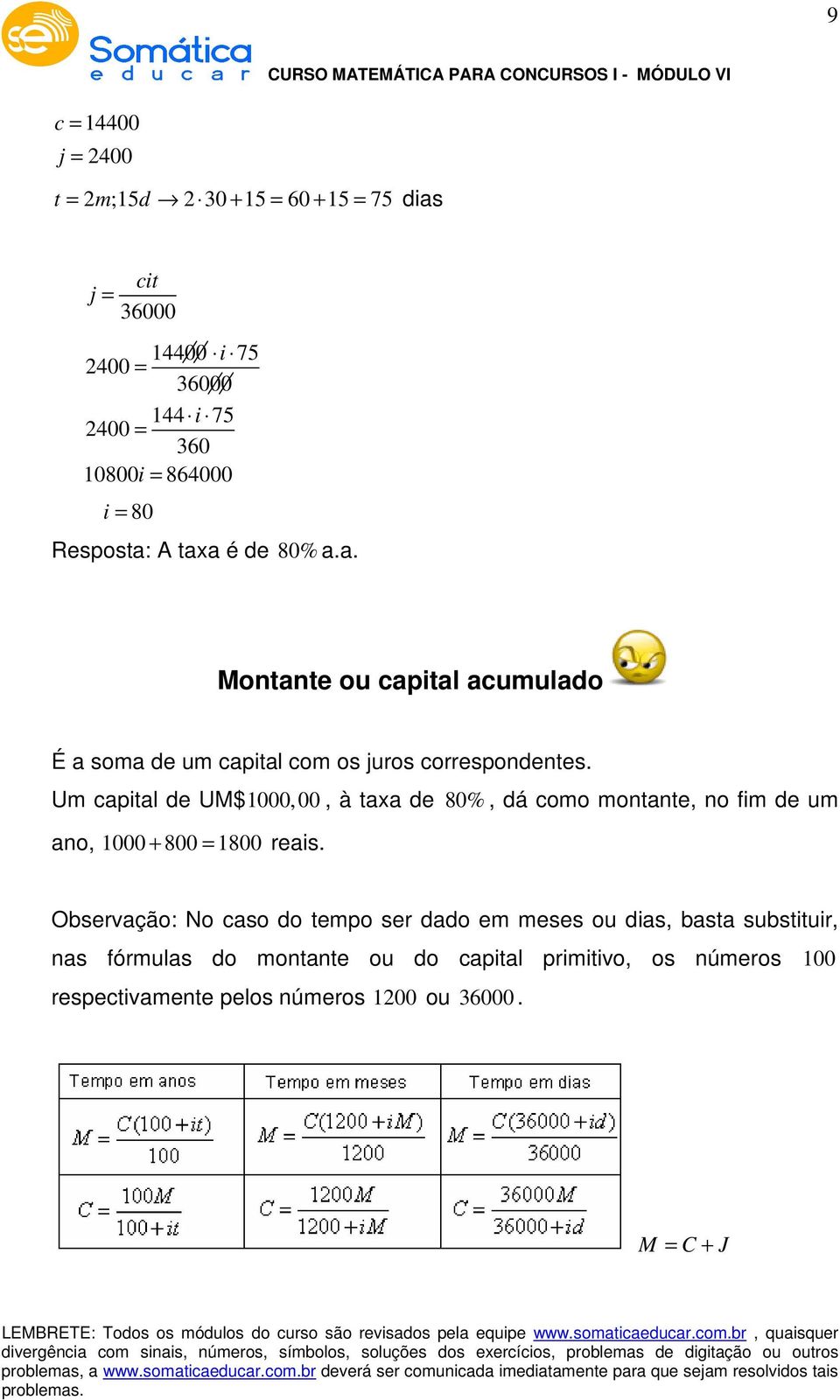 Um capital de UM$0,00, à taxa de 80%, dá como montante, no fim de um ano, 0 + 800 = 1800 reais.