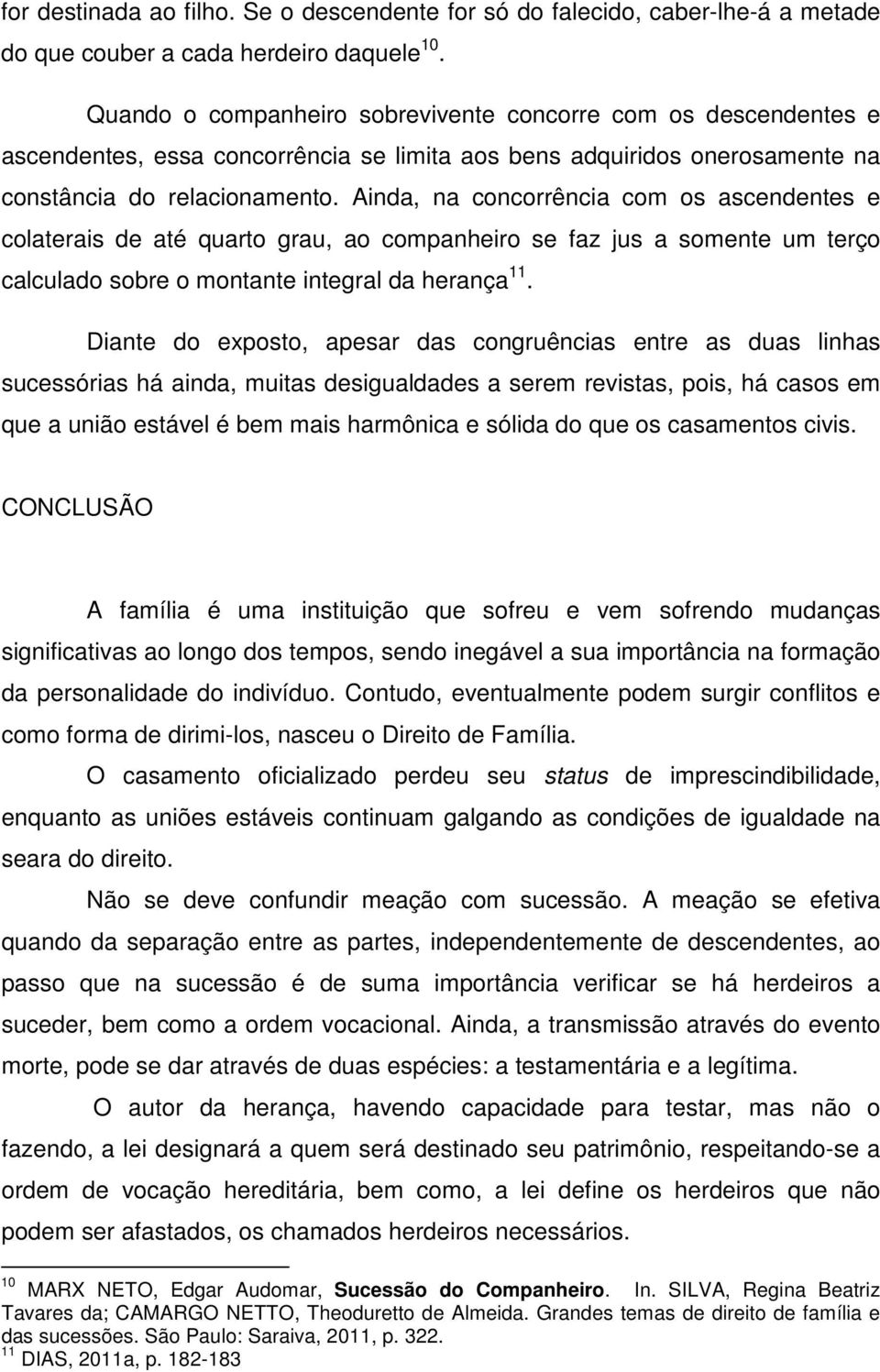 Ainda, na concorrência com os ascendentes e colaterais de até quarto grau, ao companheiro se faz jus a somente um terço calculado sobre o montante integral da herança 11.