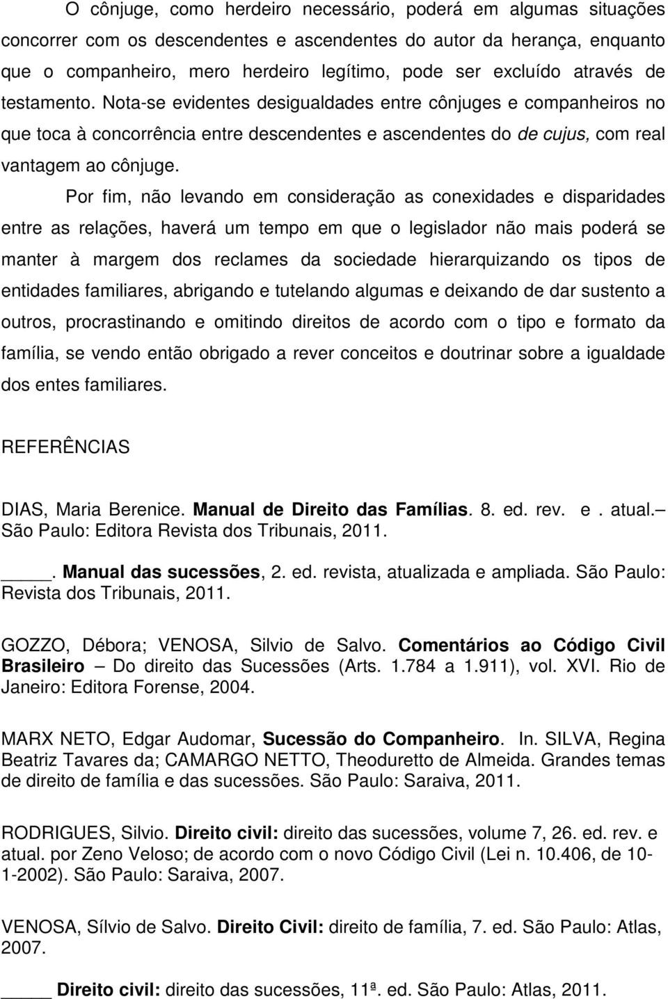 Por fim, não levando em consideração as conexidades e disparidades entre as relações, haverá um tempo em que o legislador não mais poderá se manter à margem dos reclames da sociedade hierarquizando