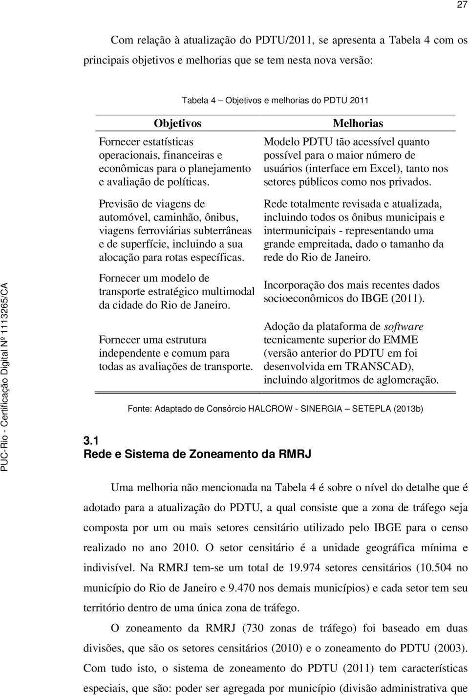 Previsão de viagens de automóvel, caminhão, ônibus, viagens ferroviárias subterrâneas e de superfície, incluindo a sua alocação para rotas específicas.