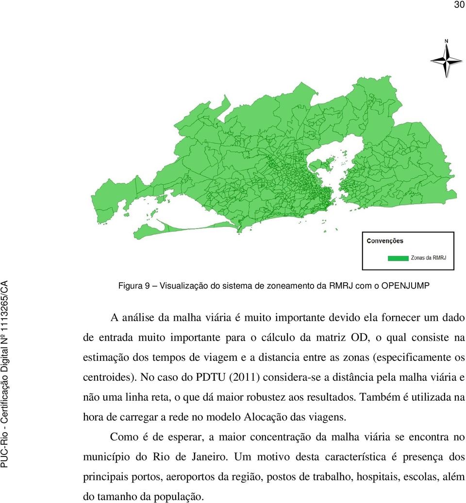 No caso do PDTU (2011) considera-se a distância pela malha viária e não uma linha reta, o que dá maior robustez aos resultados.