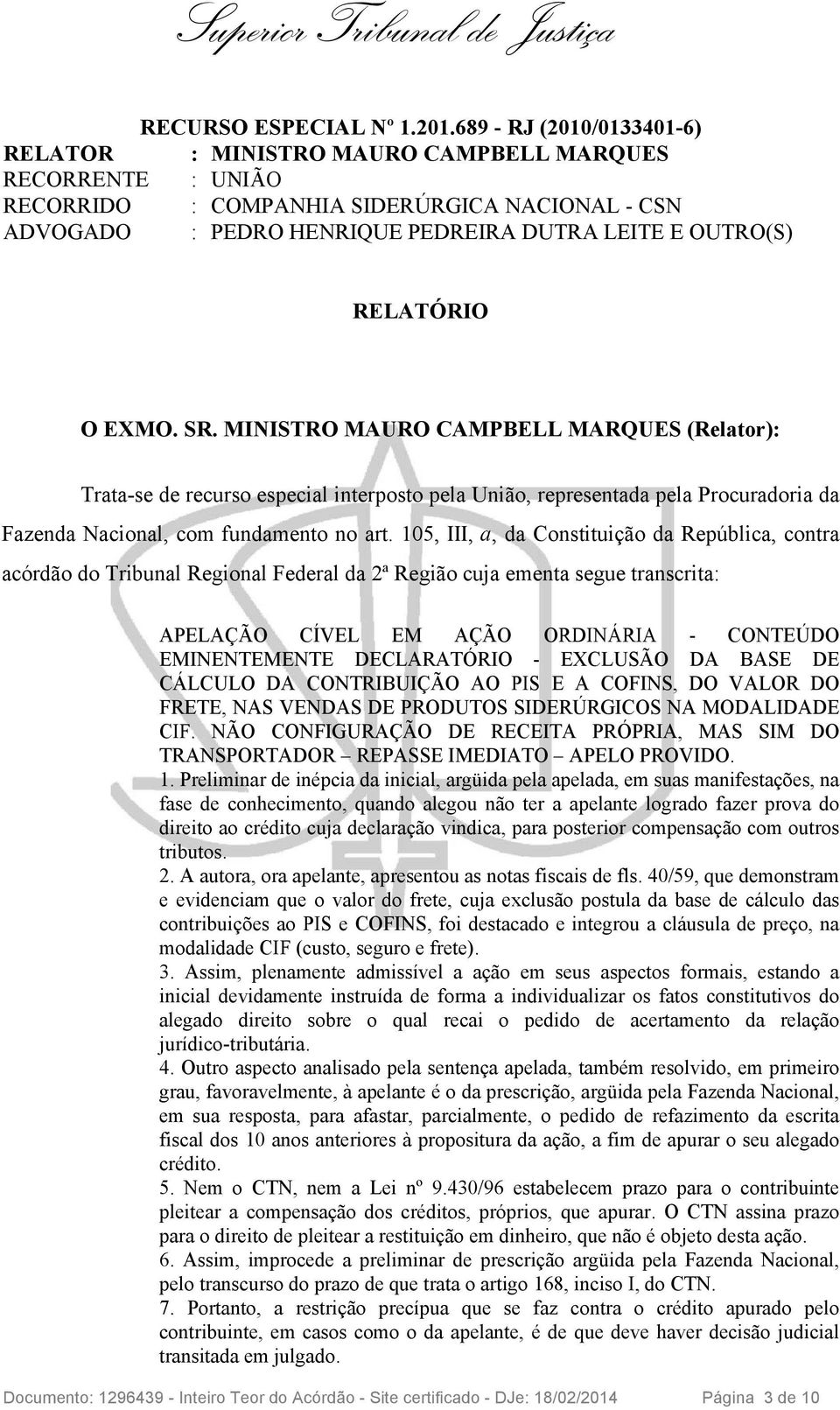 RELATÓRIO O EXMO. SR. MINISTRO MAURO CAMPBELL MARQUES (Relator): Trata-se de recurso especial interposto pela União, representada pela Procuradoria da Fazenda Nacional, com fundamento no art.