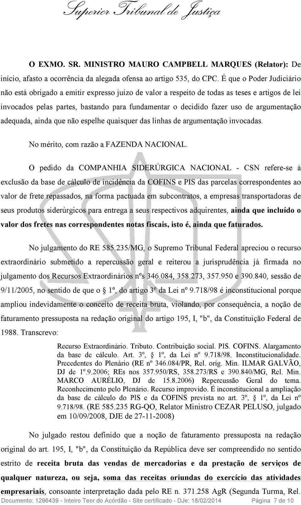 argumentação adequada, ainda que não espelhe quaisquer das linhas de argumentação invocadas. No mérito, com razão a FAZENDA NACIONAL.