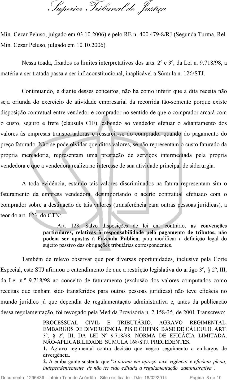 Continuando, e diante desses conceitos, não há como inferir que a dita receita não seja oriunda do exercício de atividade empresarial da recorrida tão-somente porque existe disposição contratual