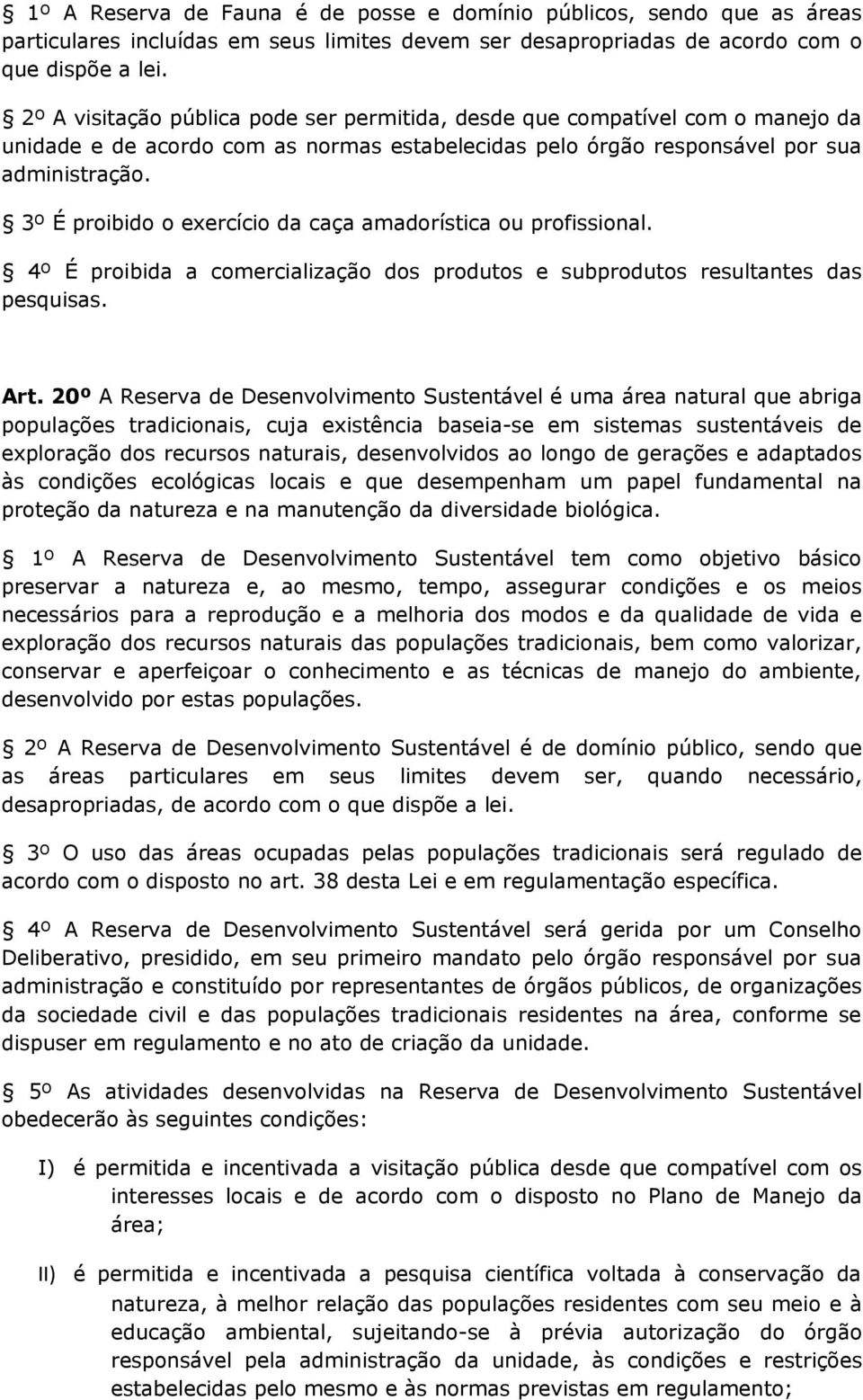 3º É proibido o exercício da caça amadorística ou profissional. 4º É proibida a comercialização dos produtos e subprodutos resultantes das pesquisas. Art.