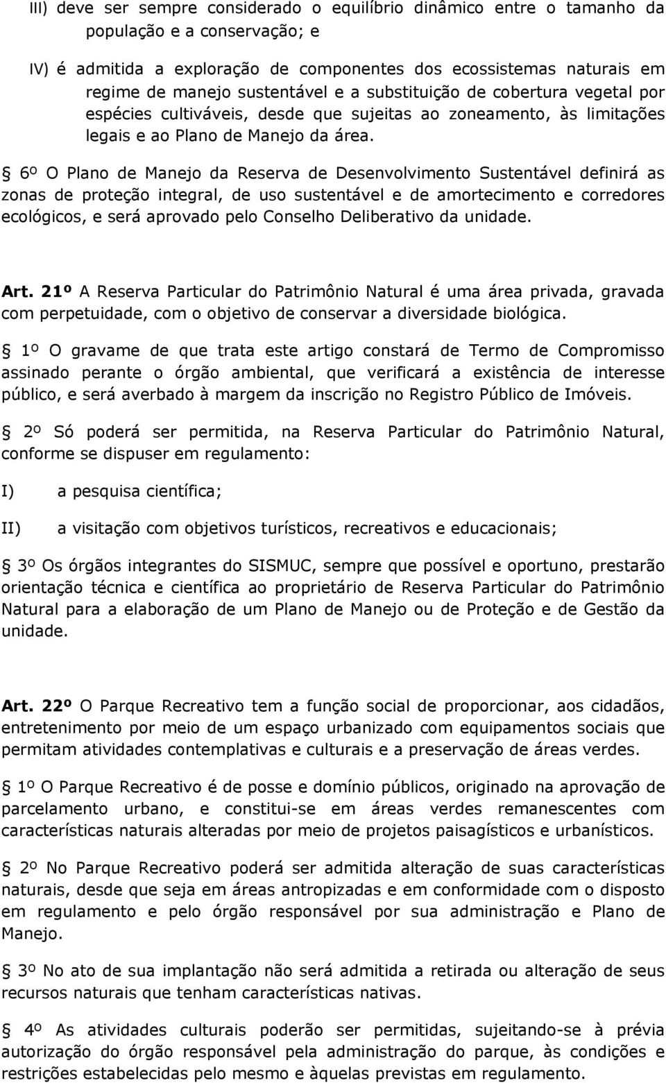 6º O Plano de Manejo da Reserva de Desenvolvimento Sustentável definirá as zonas de proteção integral, de uso sustentável e de amortecimento e corredores ecológicos, e será aprovado pelo Conselho