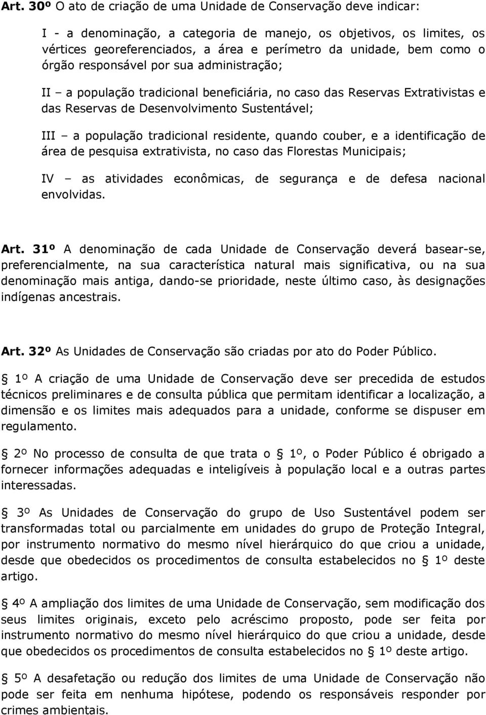 tradicional residente, quando couber, e a identificação de área de pesquisa extrativista, no caso das Florestas Municipais; IV as atividades econômicas, de segurança e de defesa nacional envolvidas.