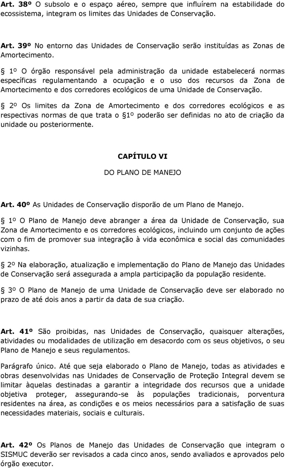 1º O órgão responsável pela administração da unidade estabelecerá normas específicas regulamentando a ocupação e o uso dos recursos da Zona de Amortecimento e dos corredores ecológicos de uma Unidade