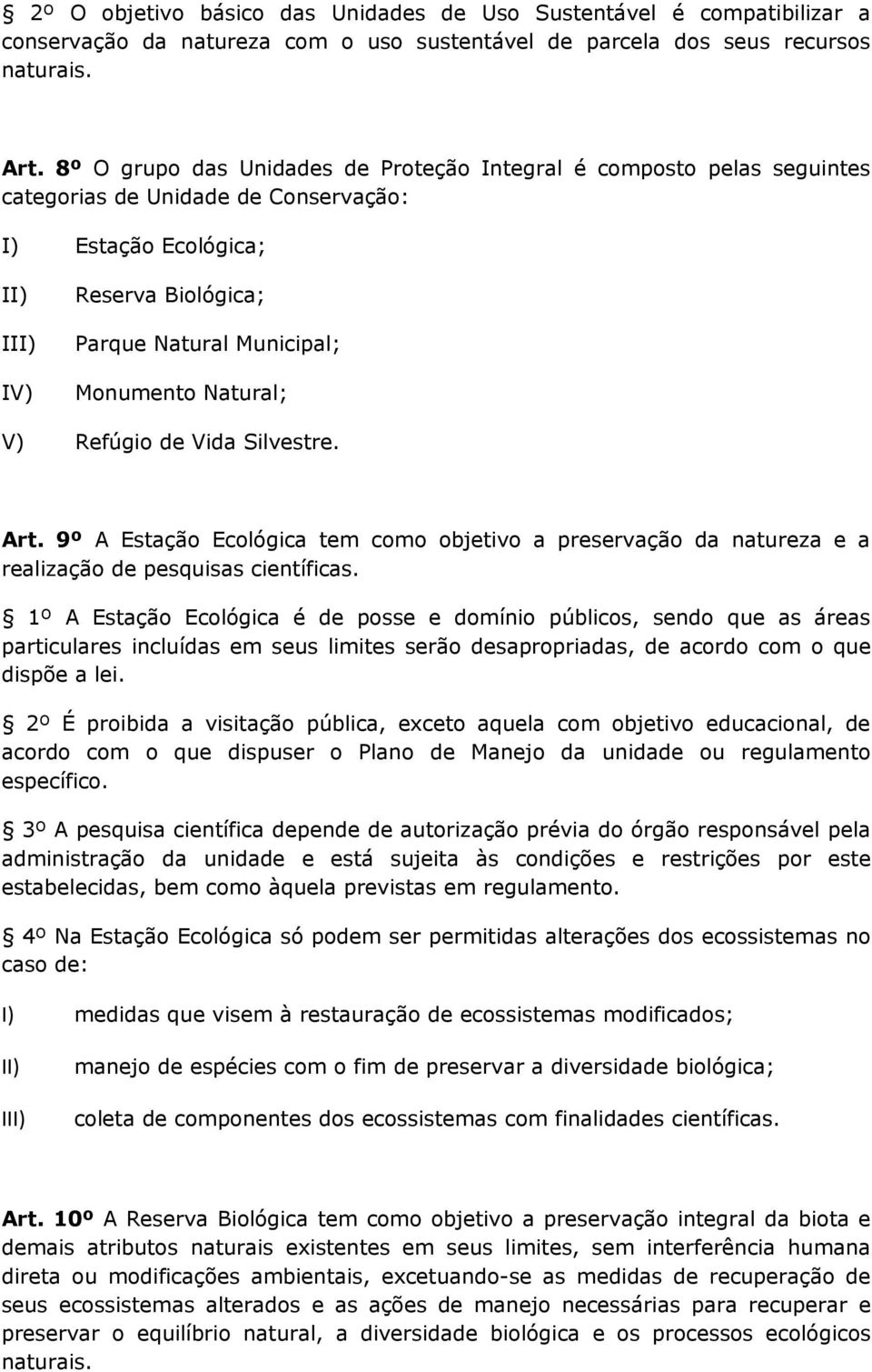 Natural; V) Refúgio de Vida Silvestre. Art. 9º A Estação Ecológica tem como objetivo a preservação da natureza e a realização de pesquisas científicas.