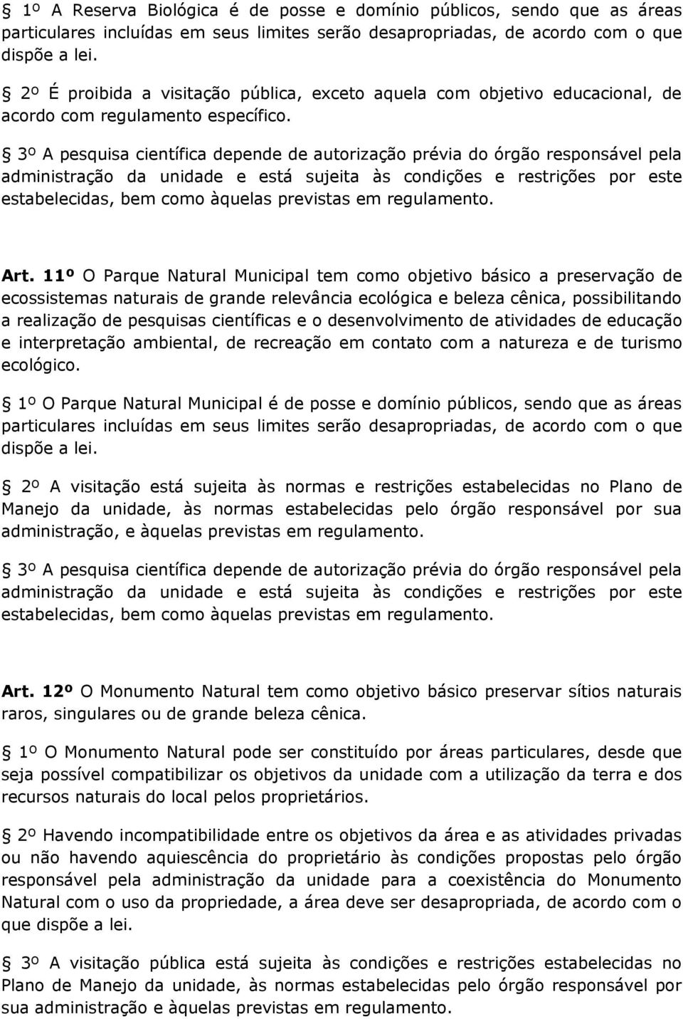 3º A pesquisa científica depende de autorização prévia do órgão responsável pela administração da unidade e está sujeita às condições e restrições por este estabelecidas, bem como àquelas previstas