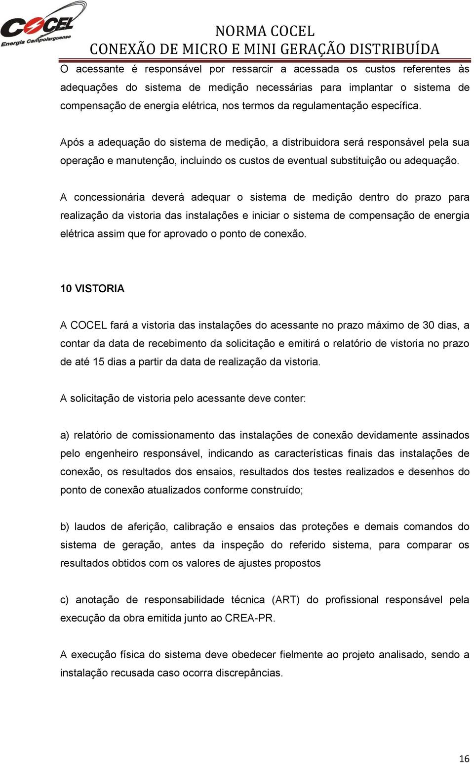 A concessionária deverá adequar o sistema de medição dentro do prazo para realização da vistoria das instalações e iniciar o sistema de compensação de energia elétrica assim que for aprovado o ponto