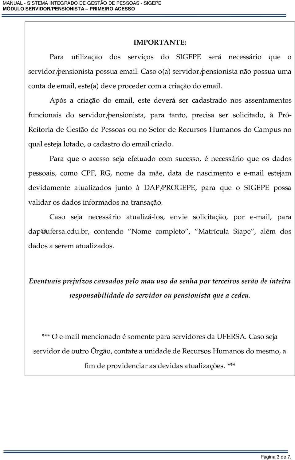 Após a criação do email, este deverá ser cadastrado nos assentamentos funcionais do servidor/pensionista, para tanto, precisa ser solicitado, à Pró- Reitoria de Gestão de Pessoas ou no Setor de