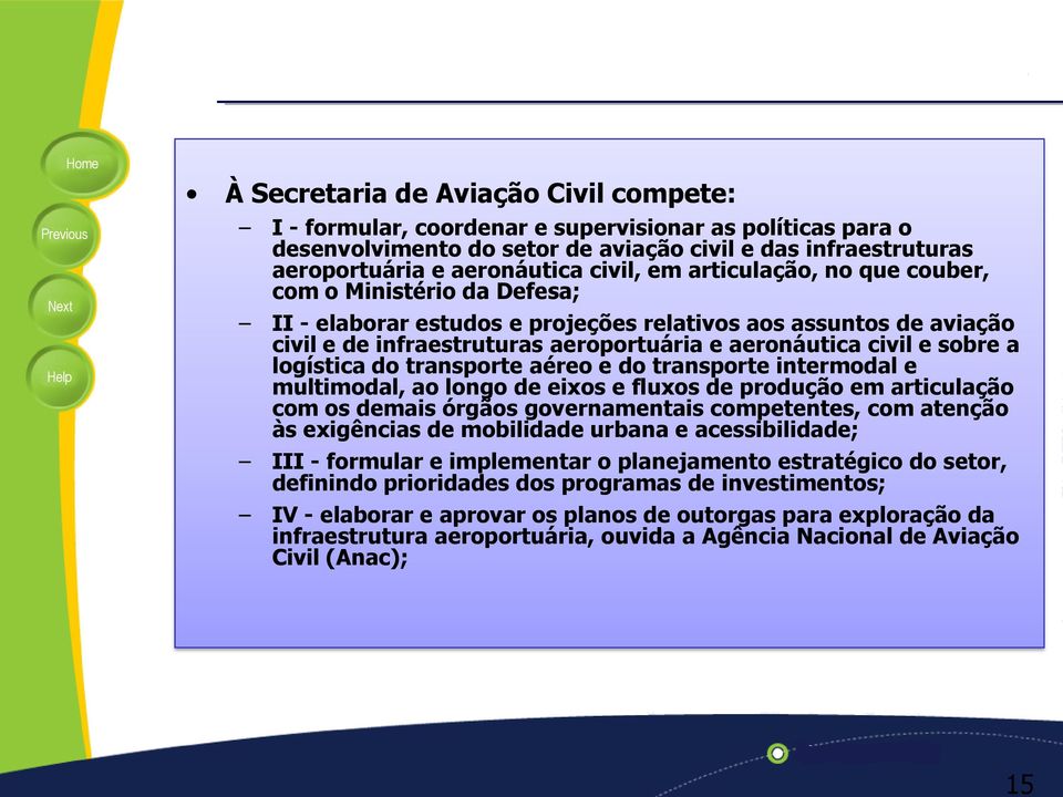 sobre a logística do transporte aéreo e do transporte intermodal e multimodal, ao longo de eixos e fluxos de produção em articulação com os demais órgãos governamentais competentes, com atenção às