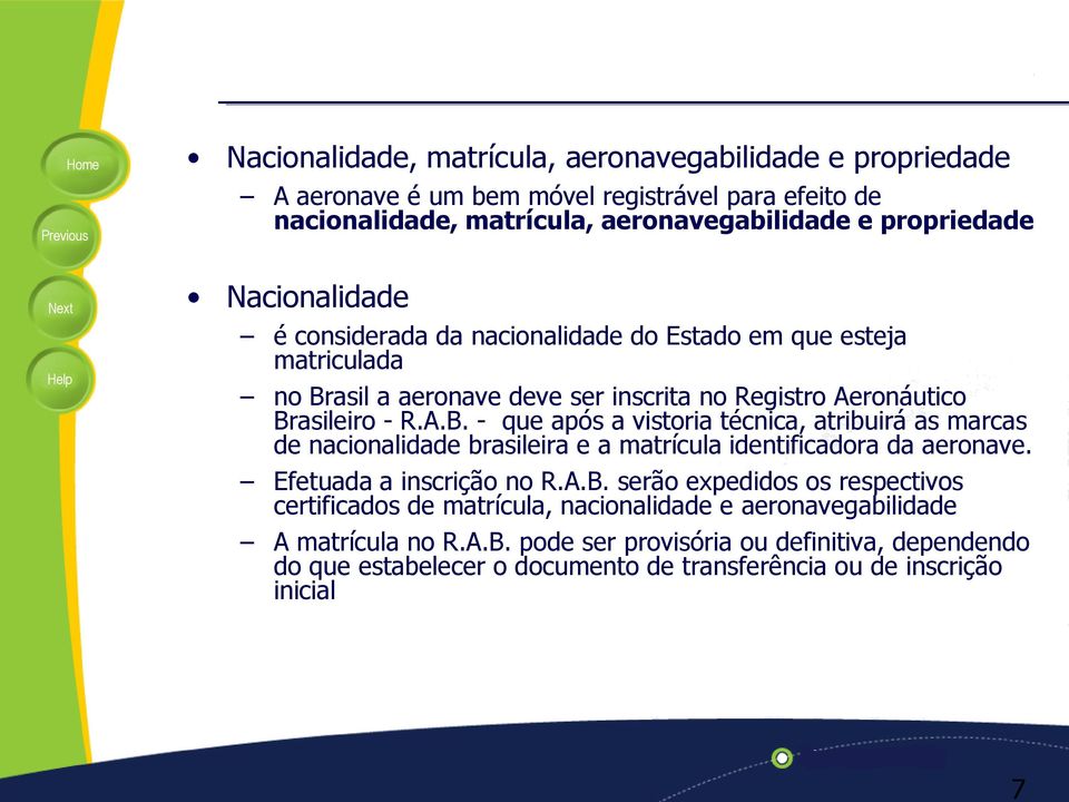 asil a aeronave deve ser inscrita no Registro Aeronáutico Brasileiro - R.A.B. - que após a vistoria técnica, atribuirá as marcas de nacionalidade brasileira e a matrícula identificadora da aeronave.