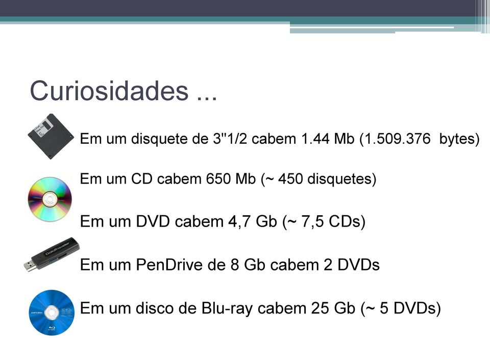 Em um DVD cabem 4,7 Gb (~ 7,5 CDs) Em um PenDrive de 8