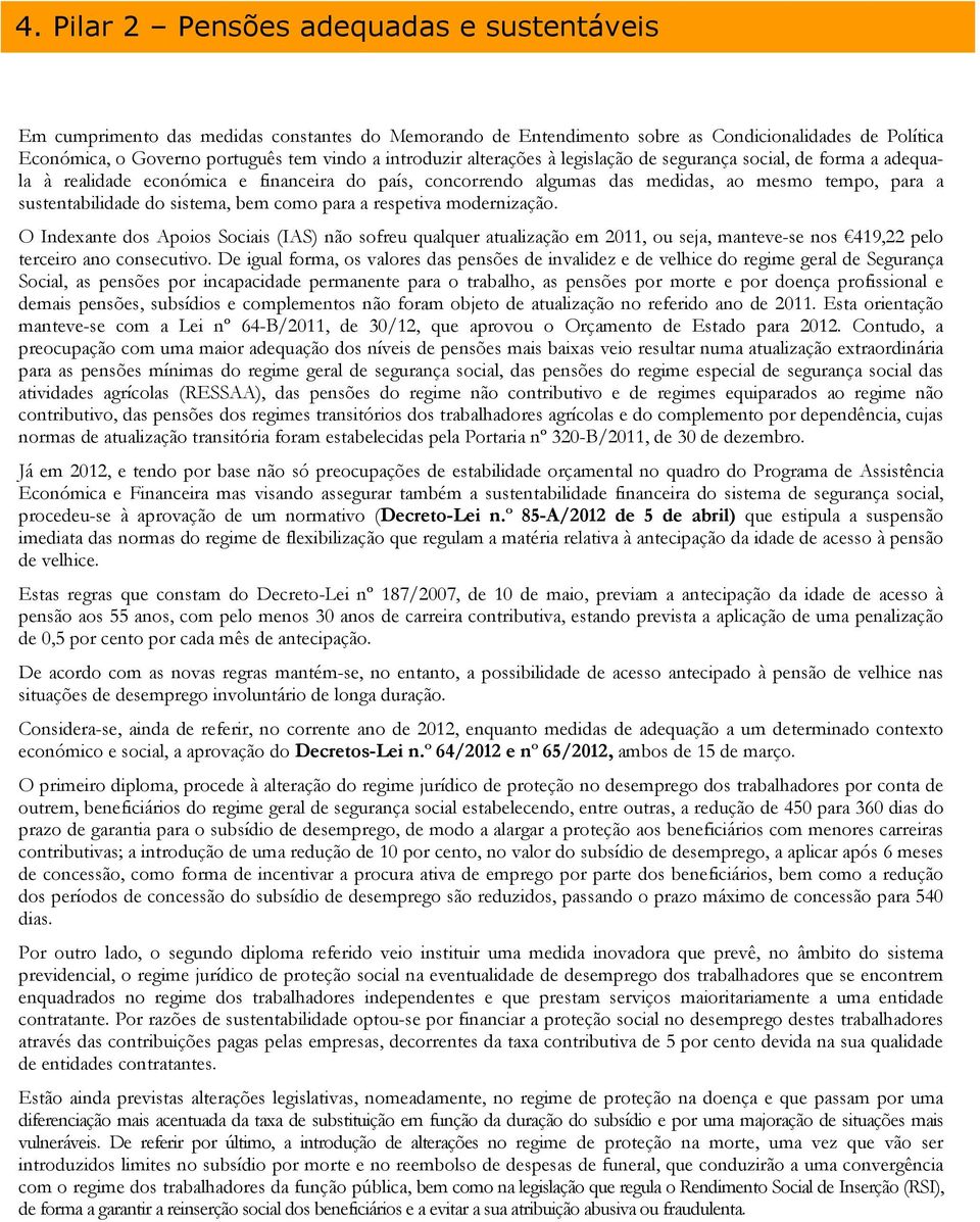 O Indxant dos Apoios Sociais (IAS) não sofru qualqur atualização m 2011, ou sja, mantv-s nos 419,22 plo trciro ano conscutivo.