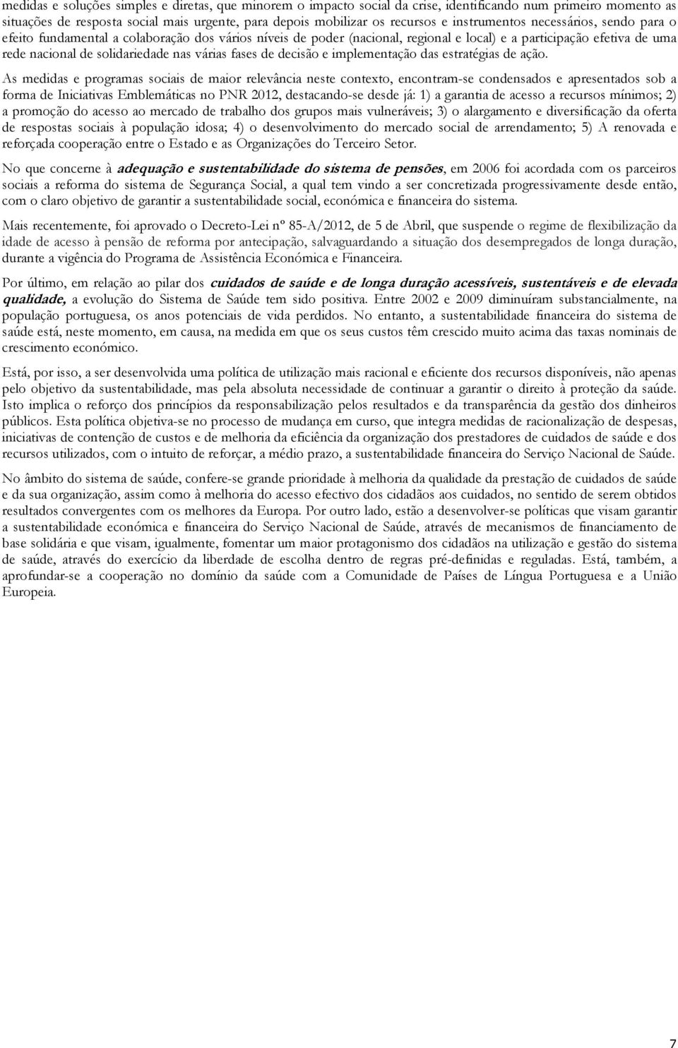 As mdidas programas sociais d maior rlvância nst contxto, ncontram-s condnsados aprsntados sob a forma d Iniciativas Emblmáticas no PNR 2012, dstacando-s dsd já: 1) a garantia d acsso a rcursos