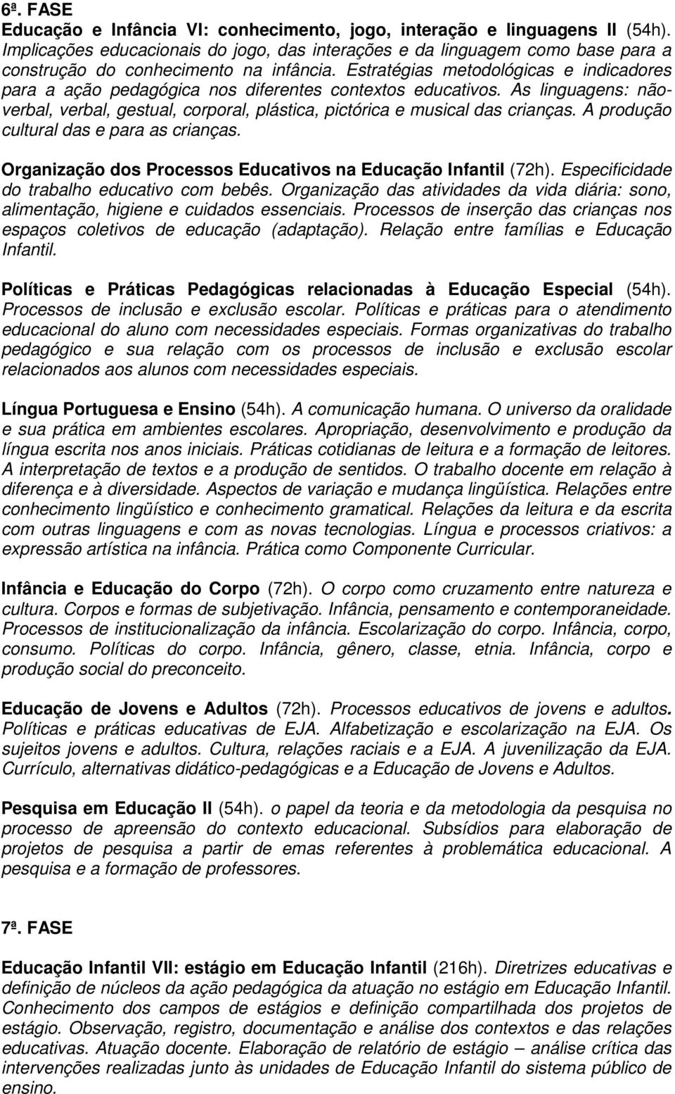 Estratégias metodológicas e indicadores para a ação pedagógica nos diferentes contextos educativos. As linguagens: nãoverbal, verbal, gestual, corporal, plástica, pictórica e musical das crianças.