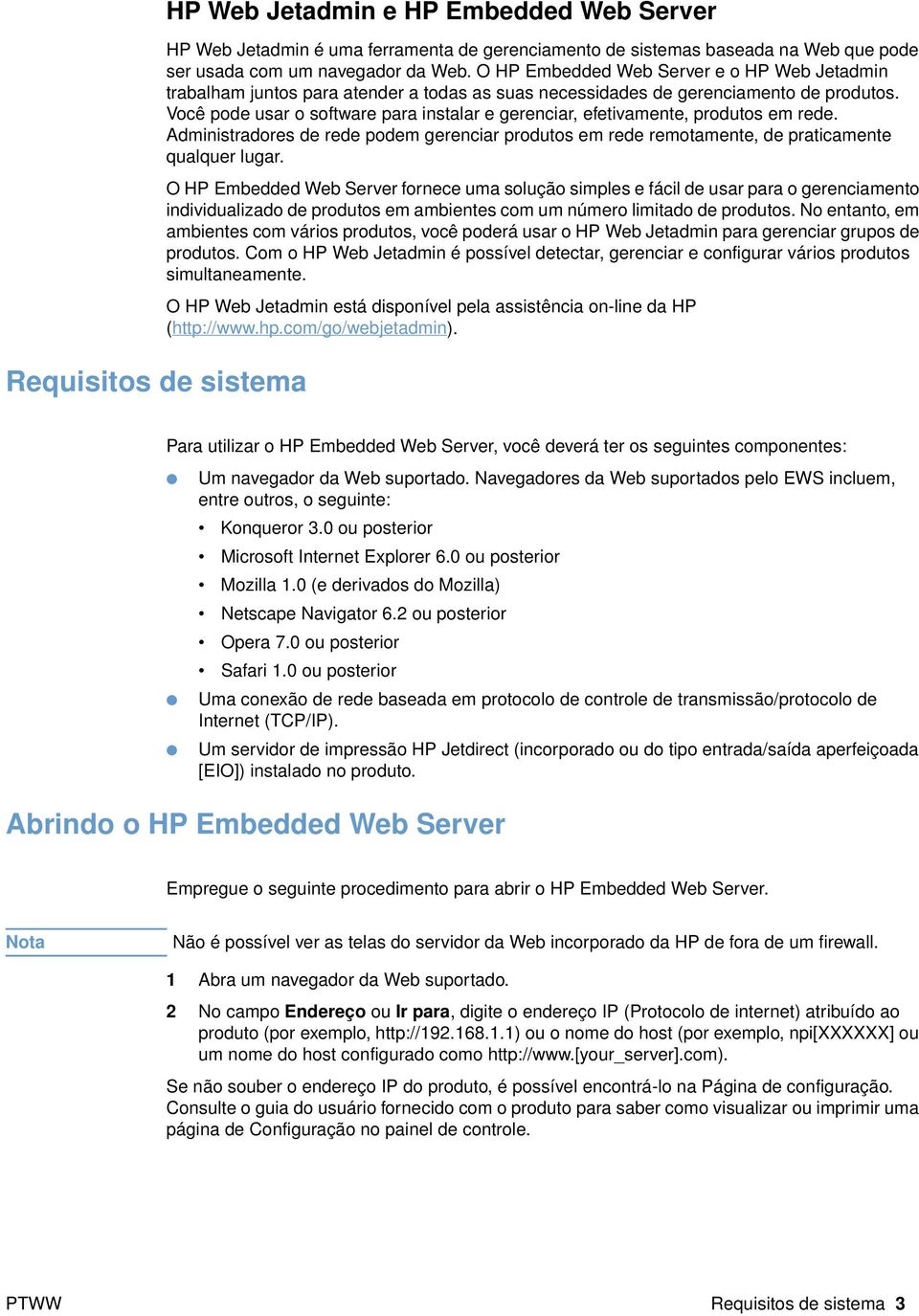 Você pode usar o software para instalar e gerenciar, efetivamente, produtos em rede. Administradores de rede podem gerenciar produtos em rede remotamente, de praticamente qualquer lugar.